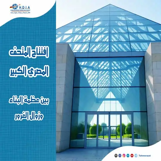 افتتاح المتحف المصري الكبير بين عظمة البناء وزوال الغرور